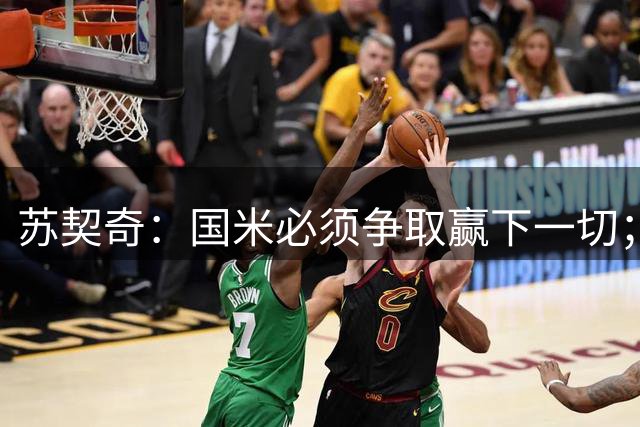 苏契奇：国米必须争取赢下一切；我自己可以踢中场的任何位置